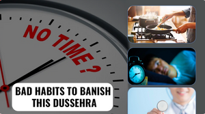 BAD HABITS TO BANISH THIS DUSSEHRA