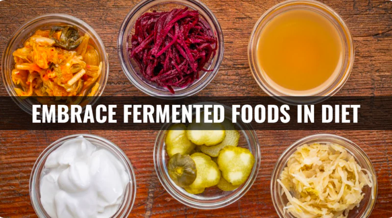 EMBRACE FERMENTED FOODS IN DIET