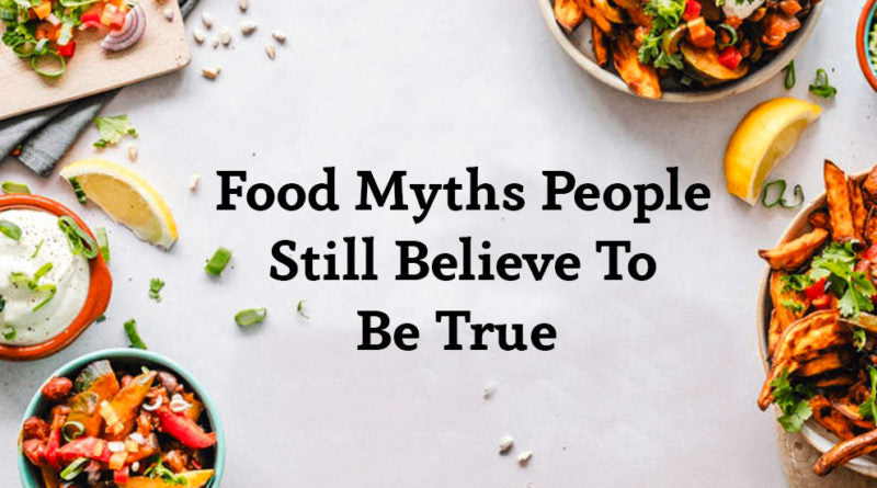 FOOD MYTHS PEOPLE STILL BELIEVE TO BE TRUE