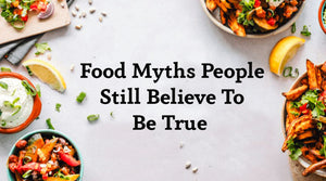 FOOD MYTHS PEOPLE STILL BELIEVE TO BE TRUE