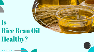 IS RICE BRAN OIL HEALTHY?