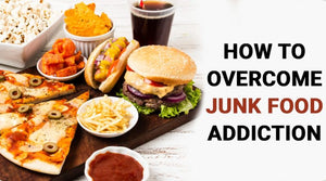 HOW TO OVERCOME JUNK FOOD ADDICTION