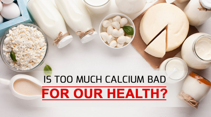 IS TOO MUCH CALCIUM BAD FOR OUR HEALTH?