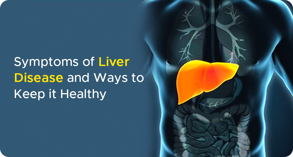 SYMPTOMS OF LIVER DISEASE AND WAYS TO KEEP IT HEALTHY
