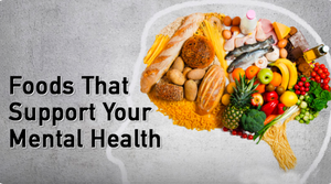 FOODS THAT SUPPORT YOUR MENTAL HEALTH