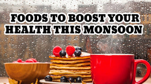 FOODS TO BOOST YOUR HEALTH IN MONSOON