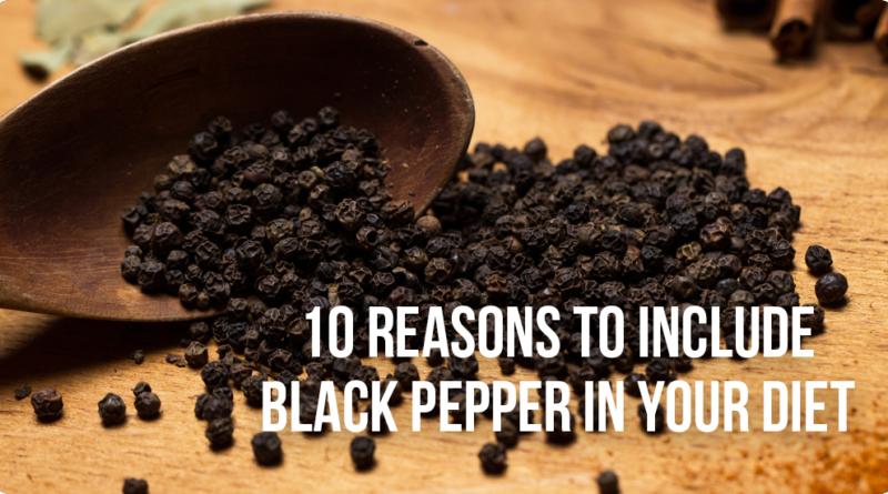 10 REASONS TO INCLUDE BLACK PEPPER IN YOUR DIET