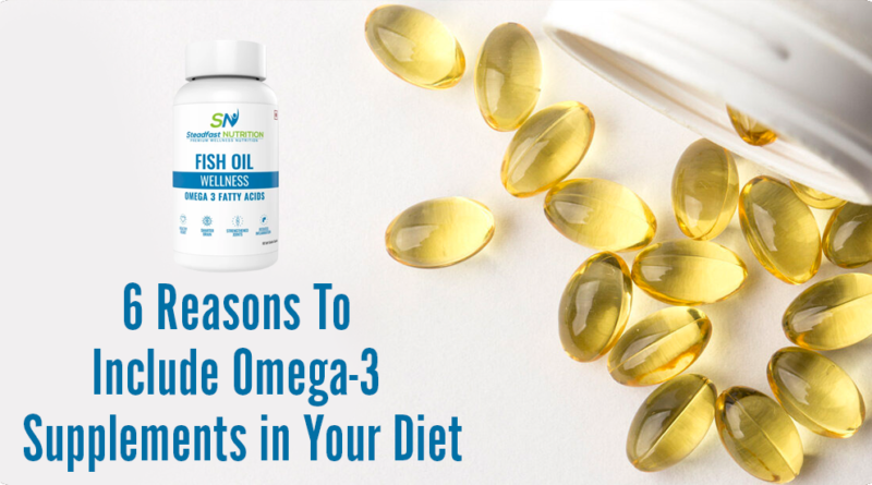 6 REASONS TO INCLUDE OMEGA-3 SUPPLEMENTS IN YOUR DIET