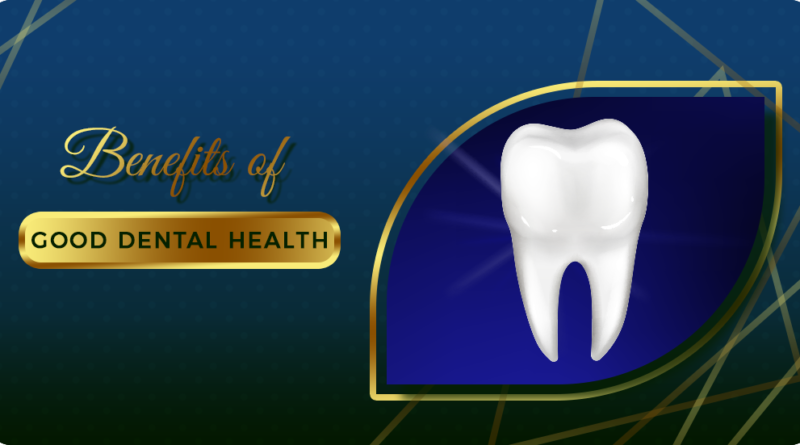 BENEFITS OF GOOD DENTAL HEALTH