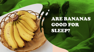 ARE BANANAS GOOD FOR SLEEP?