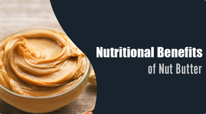 NUTRITIONAL BENEFITS OF NUT BUTTER