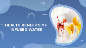 HEALTH BENEFITS OF INFUSED WATER