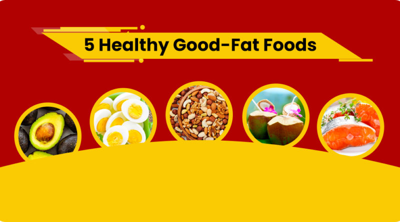 5 HEALTHY GOOD-FAT FOODS