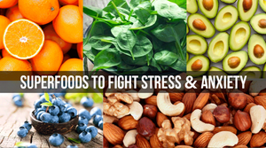 SUPERFOODS TO FIGHT STRESS & ANXIETY