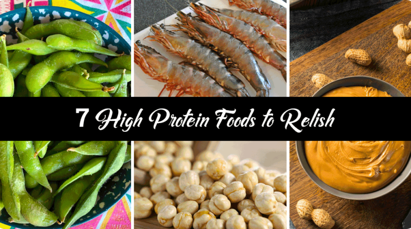 7 HIGH PROTEIN FOODS TO RELISH