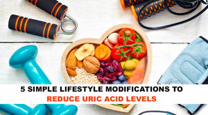 5 SIMPLE LIFESTYLE MODIFICATIONS TO REDUCE URIC ACID LEVELS