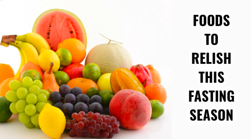FOODS TO RELISH THIS FASTING SEASON