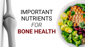 IMPORTANT NUTRIENTS FOR STRONGER BONES