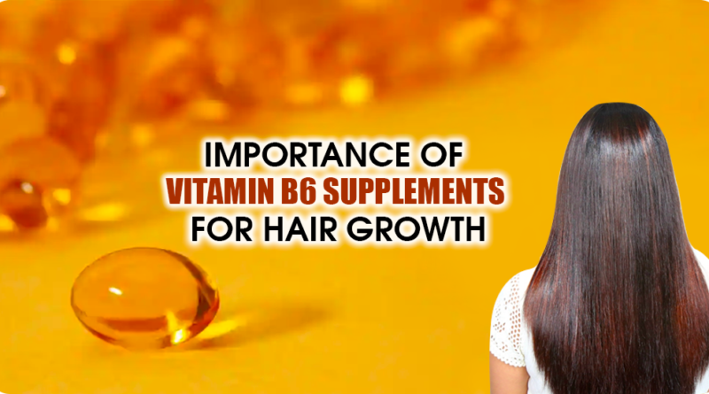 DO YOU NEED VITAMIN B6 SUPPLEMENTS FOR HAIR GROWTH?