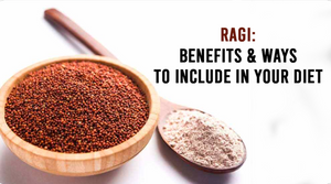 RAGI: BENEFITS & WAYS TO INCLUDE IN YOUR DIET