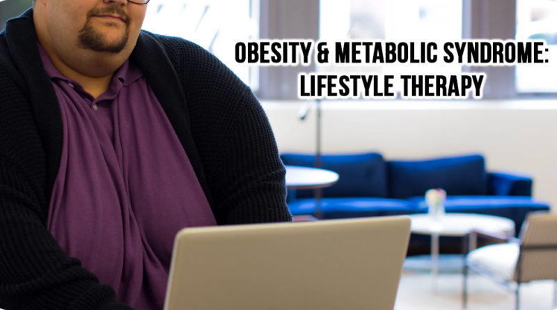 OBESITY AND METABOLIC SYNDROME: LIFESTYLE THERAPY