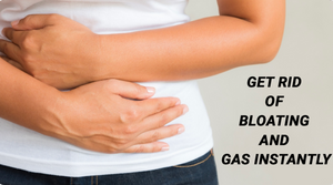 GET RID OF BLOATING AND GAS INSTANTLY