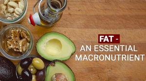 FAT – AN ESSENTIAL MACRONUTRIENT