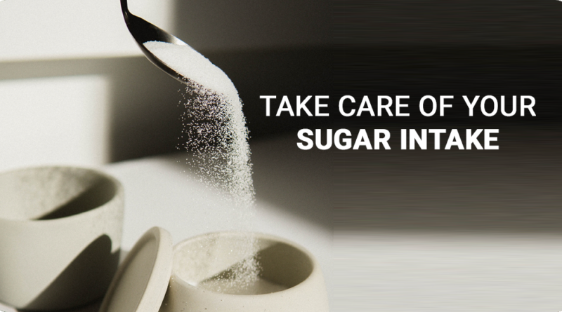 TAKE CARE OF YOUR SUGAR INTAKE