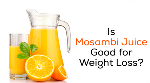 IS MOSAMBI JUICE GOOD FOR WEIGHT LOSS?