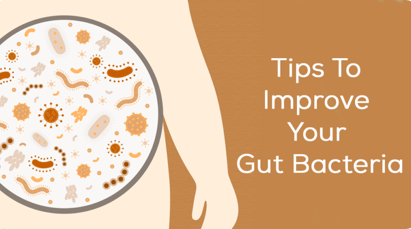 TIPS TO IMPROVE YOUR GUT BACTERIA