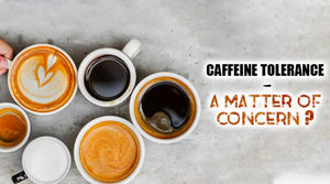 CAFFEINE TOLERANCE – A MATTER OF CONCERN?