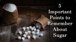 5 IMPORTANT POINTS TO REMEMBER ABOUT SUGAR