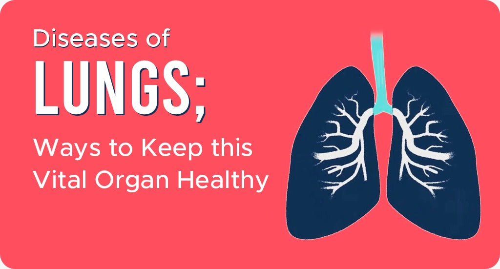 DISEASES OF LUNGS; WAYS TO KEEP THIS VITAL ORGAN HEALTHY