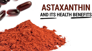 ASTAXANTHIN AND ITS HEALTH BENEFITS