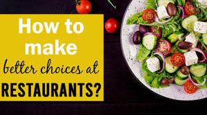 HOW TO MAKE BETTER CHOICES AT RESTAURANTS?