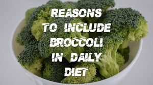 REASONS TO INCLUDE BROCCOLI IN DAILY DIET