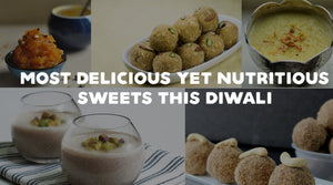 MOST DELICIOUS YET NUTRITIOUS SWEETS THIS DIWALI