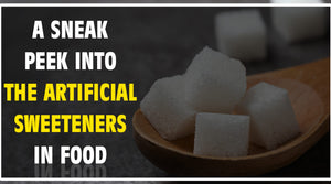 A SNEAK PEEK INTO THE ARTIFICIAL SWEETENERS IN FOOD