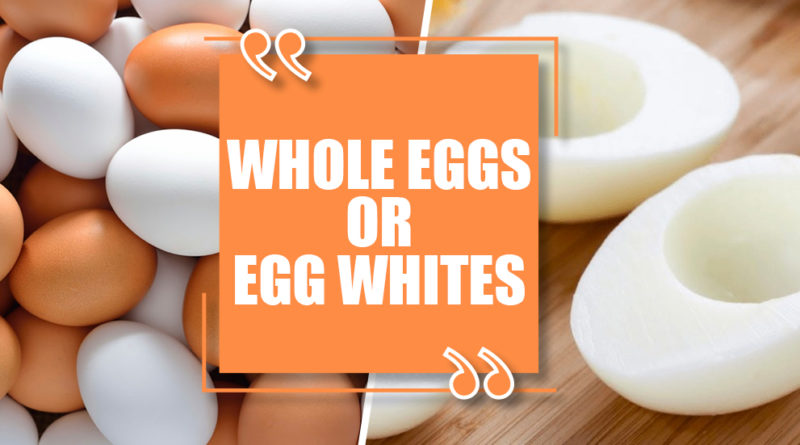 WHOLE EGGS OR EGG WHITES ?