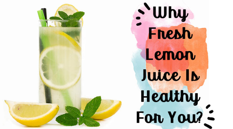 WHY FRESH LEMON JUICE IS HEALTHY FOR YOU?